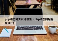 php动态网页设计报告（php动态网站程序设计）